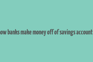 how banks make money off of savings accounts