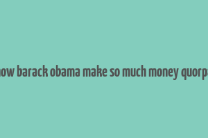 how barack obama make so much money quorpa