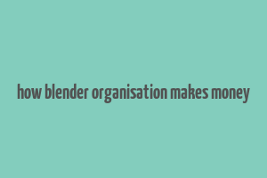 how blender organisation makes money