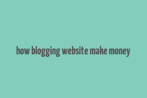 how blogging website make money