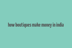 how boutiques make money in india