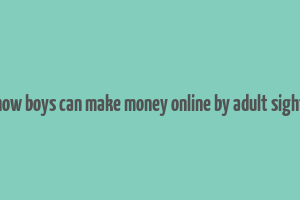 how boys can make money online by adult sight