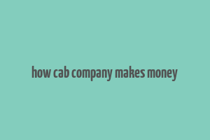 how cab company makes money