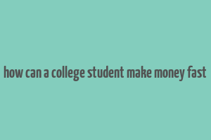 how can a college student make money fast