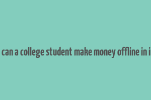 how can a college student make money offline in india