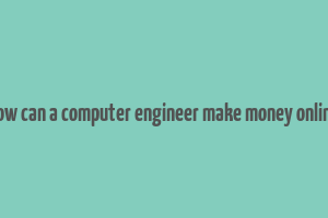 how can a computer engineer make money online