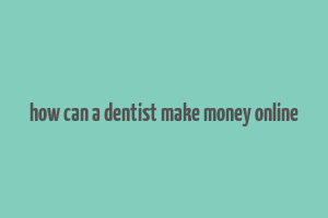 how can a dentist make money online