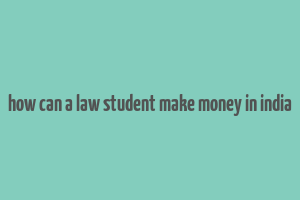 how can a law student make money in india