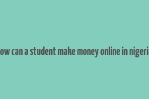 how can a student make money online in nigeria