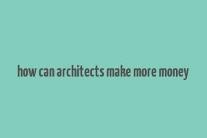 how can architects make more money