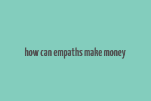 how can empaths make money