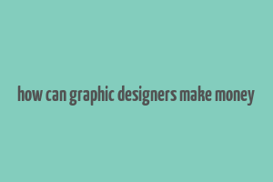 how can graphic designers make money