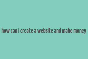 how can i create a website and make money