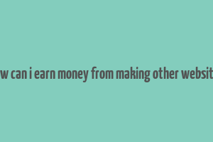 how can i earn money from making other websites