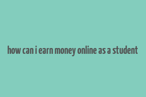 how can i earn money online as a student