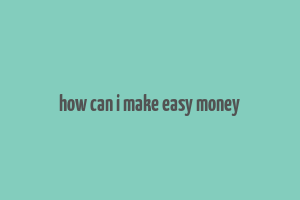 how can i make easy money