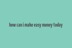 how can i make easy money today