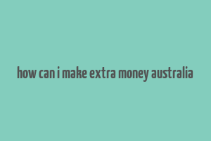 how can i make extra money australia