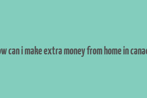 how can i make extra money from home in canada