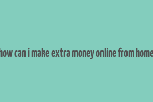 how can i make extra money online from home