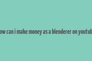 how can i make money as a blenderer on youtube