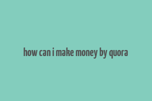 how can i make money by quora