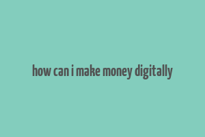 how can i make money digitally