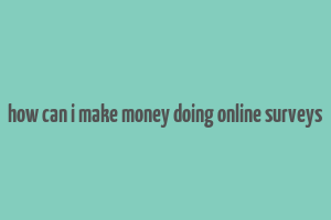 how can i make money doing online surveys