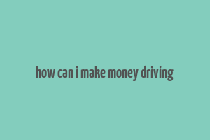 how can i make money driving