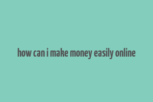 how can i make money easily online