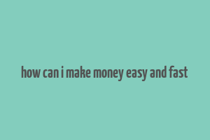 how can i make money easy and fast