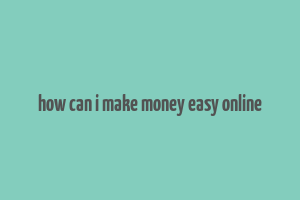 how can i make money easy online