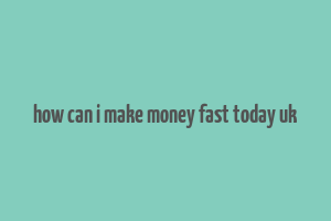 how can i make money fast today uk