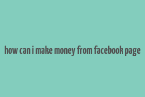 how can i make money from facebook page