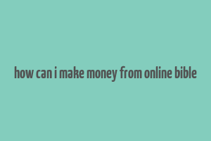 how can i make money from online bible