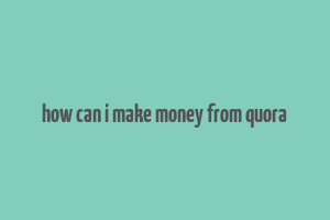 how can i make money from quora