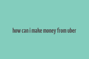 how can i make money from uber