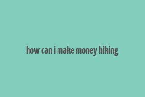 how can i make money hiking