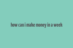 how can i make money in a week