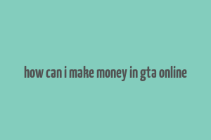 how can i make money in gta online