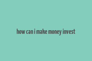 how can i make money invest