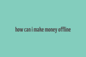 how can i make money offline