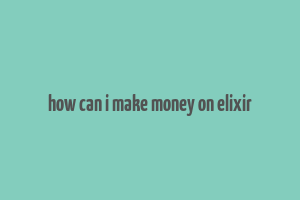 how can i make money on elixir