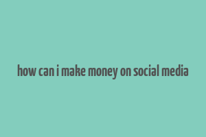 how can i make money on social media