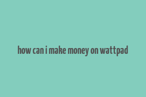 how can i make money on wattpad