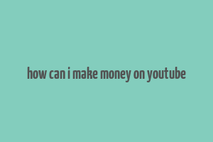 how can i make money on youtube