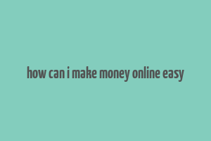 how can i make money online easy