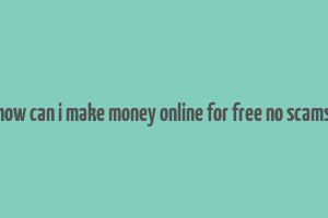 how can i make money online for free no scams