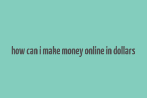 how can i make money online in dollars