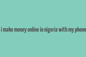 how can i make money online in nigeria with my phone number